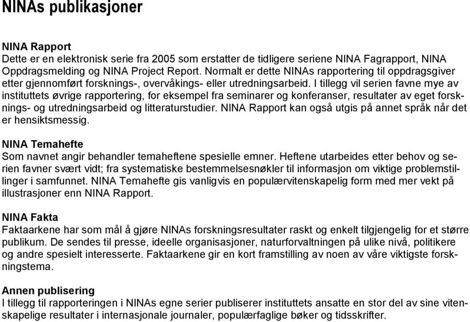 I tillegg vil serien favne mye av instituttets øvrige rapportering, for eksempel fra seminarer og konferanser, resultater av eget forsknings- og utredningsarbeid og litteraturstudier.