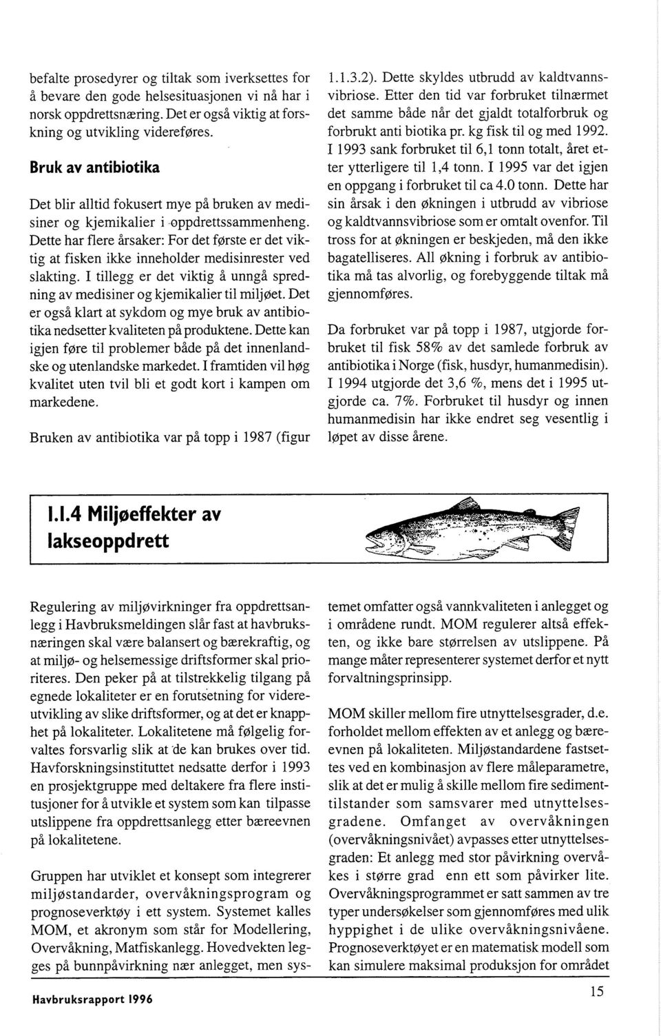 Dette har flere årsaker: For det første er det viktig at fisken ikke inneholder medisinrester ved slakting. I tillegg er det viktig å unngå spredning av medisiner og kjemikalier til miljøet.