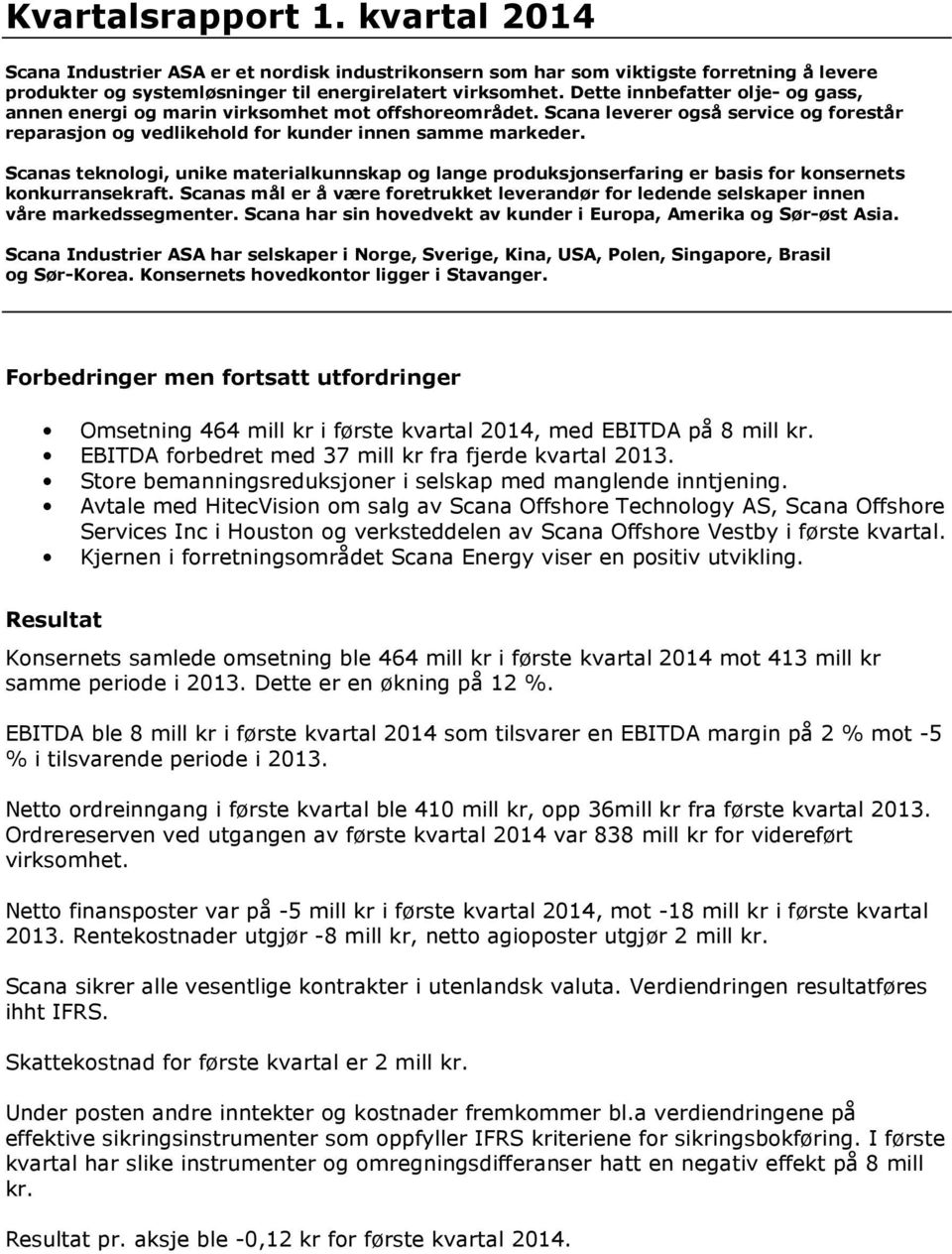 Scanas teknologi, unike materialkunnskap og lange produksjonserfaring er basis for konsernets konkurransekraft.