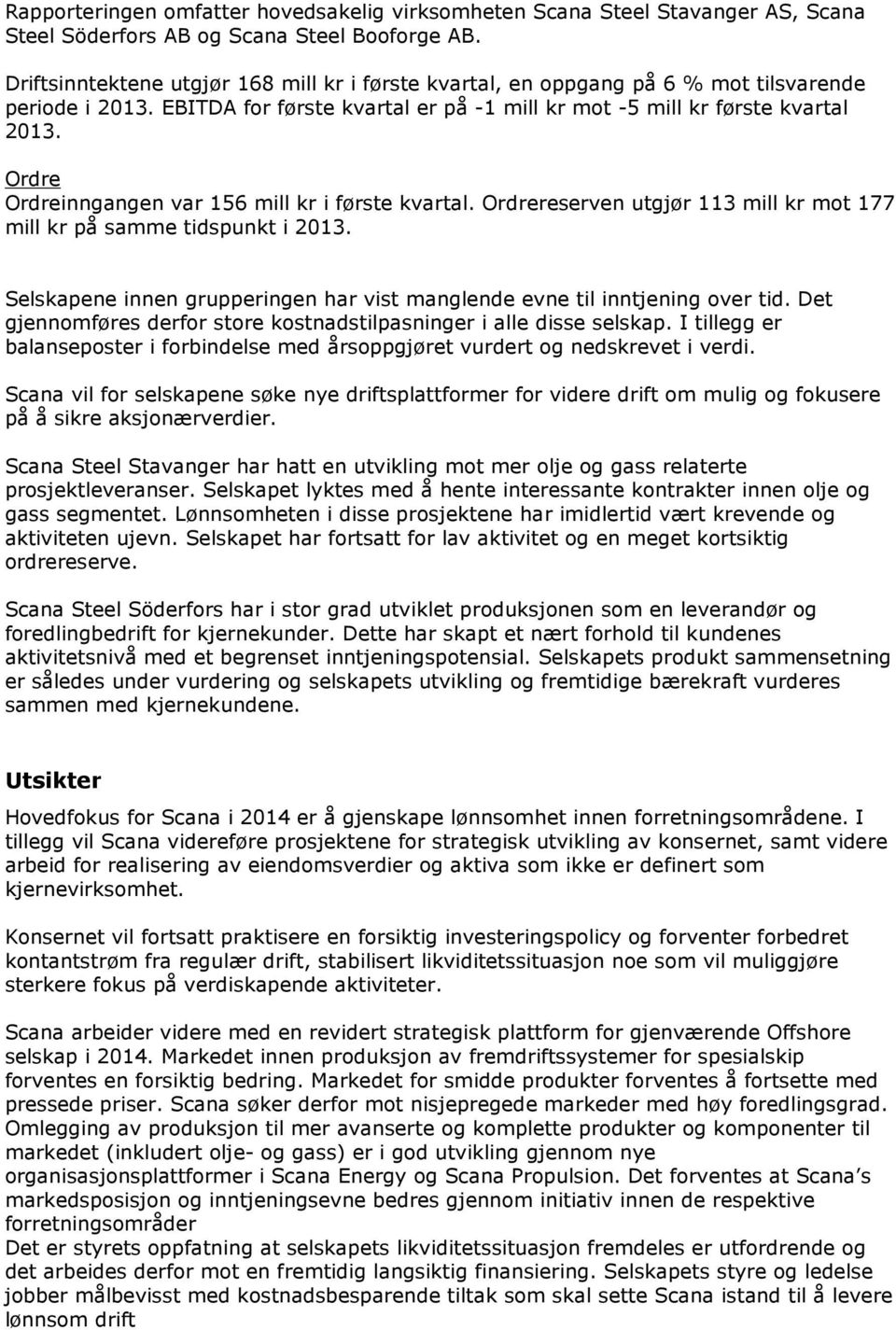 Ordre Ordreinngangen var 156 mill kr i første kvartal. Ordrereserven utgjør 113 mill kr mot 177 mill kr på samme tidspunkt i 2013.