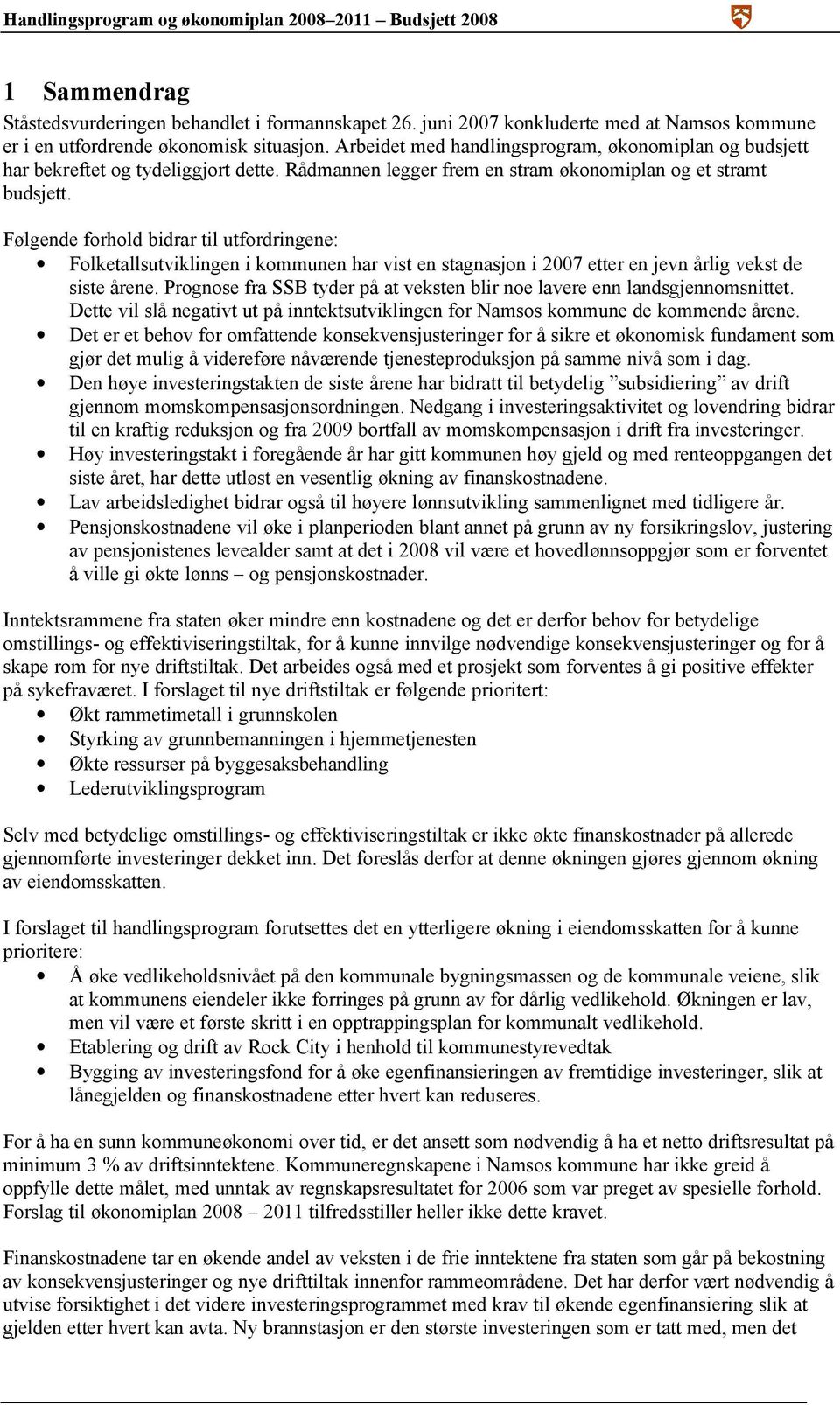 Følgende forhold bidrar til utfordringene: Folketallsutviklingen i kommunen har vist en stagnasjon i 2007 etter en jevn årlig vekst de siste årene.