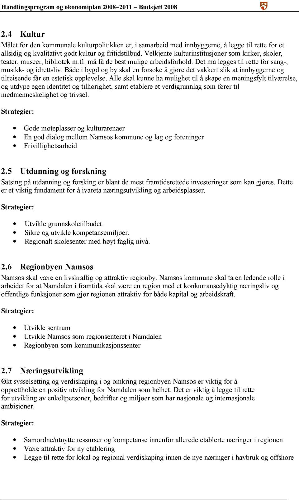 Både i bygd og by skal en forsøke å gjøre det vakkert slik at innbyggerne og tilreisende får en estetisk opplevelse.