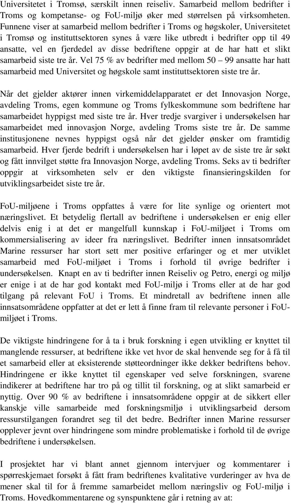 bedriftene oppgir at de har hatt et slikt samarbeid siste tre år. Vel 75 % av bedrifter med mellom 50 99 ansatte har hatt samarbeid med Universitet og høgskole samt instituttsektoren siste tre år.