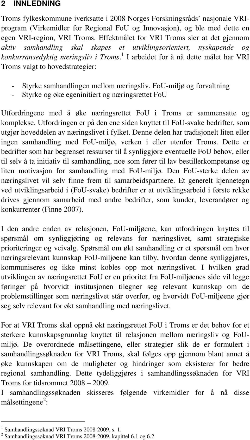 1 I arbeidet for å nå dette målet har VRI Troms valgt to hovedstrategier: - Styrke samhandlingen mellom næringsliv, FoU-miljø og forvaltning - Styrke og øke egeninitiert og næringsrettet FoU