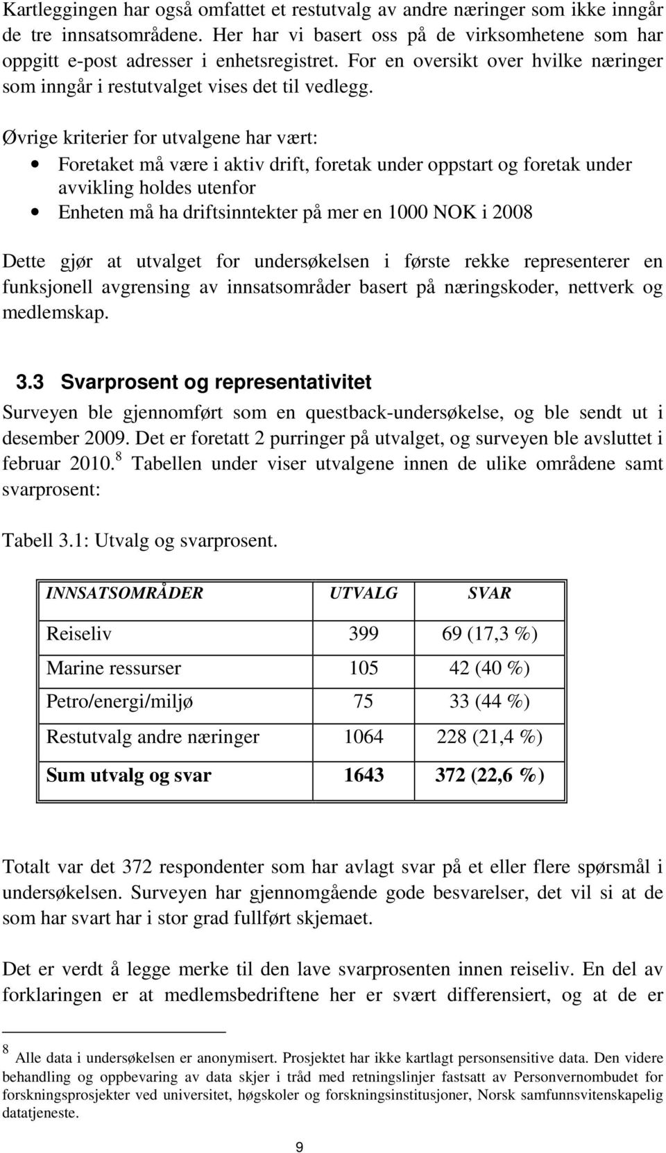 Øvrige kriterier for utvalgene har vært: Foretaket må være i aktiv drift, foretak under oppstart og foretak under avvikling holdes utenfor Enheten må ha driftsinntekter på mer en 1000 NOK i 2008