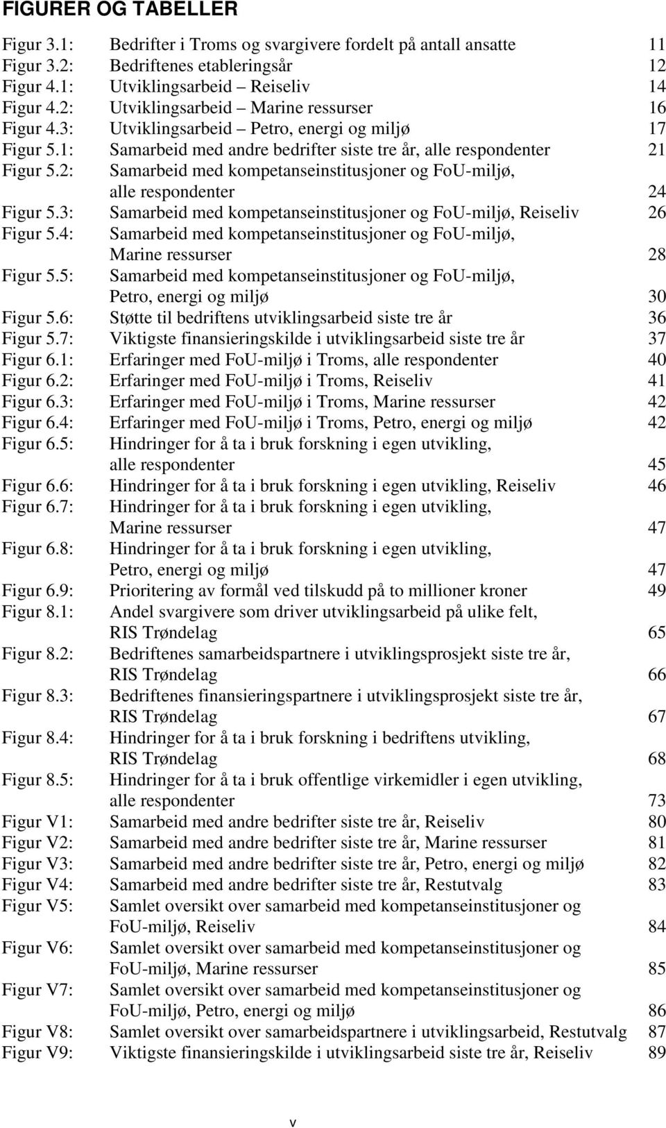 2: Samarbeid med kompetanseinstitusjoner og FoU-miljø, alle respondenter 24 Figur 5.3: Samarbeid med kompetanseinstitusjoner og FoU-miljø, Reiseliv 26 Figur 5.