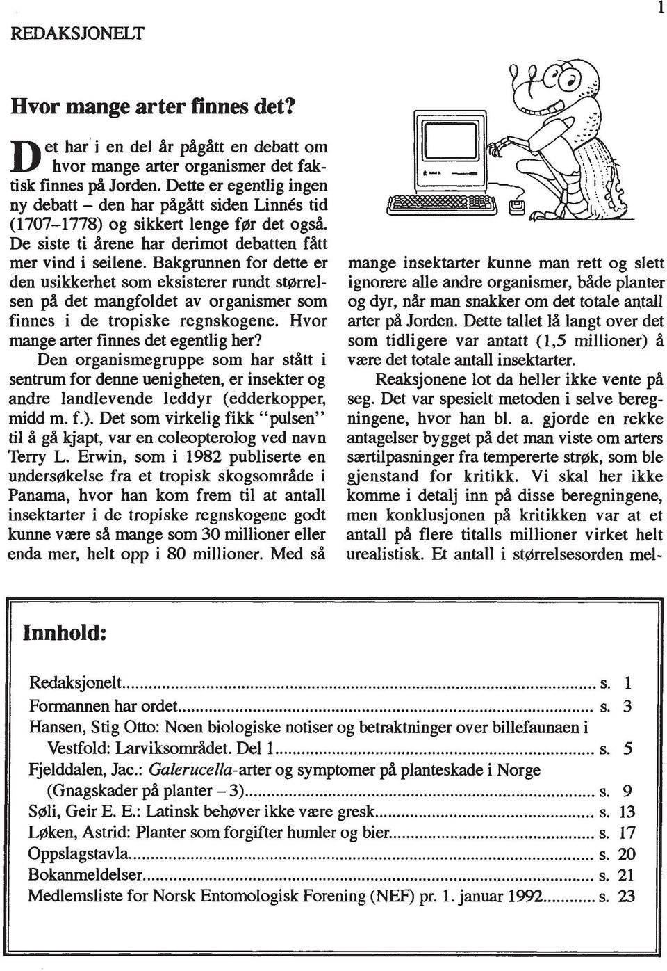 Bakgrunnen for dette er den usikkerhet sorn eksisterer rundt starrelsen pl det mangfoldet av organismer sorn finnes i de tropiske regnskogene. Hvor mange arter finnes det egentlig her?