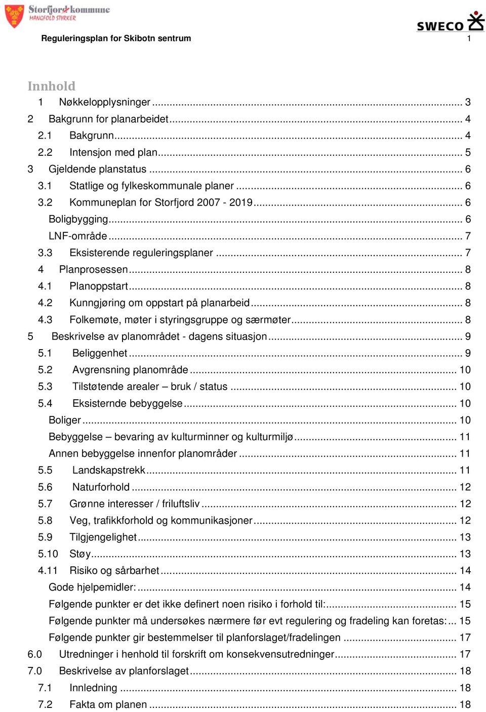 .. 8 4.2 Kunngjøring om oppstart på planarbeid... 8 4.3 Folkemøte, møter i styringsgruppe og særmøter... 8 5 Beskrivelse av planområdet - dagens situasjon... 9 5.1 Beliggenhet... 9 5.2 Avgrensning planområde.