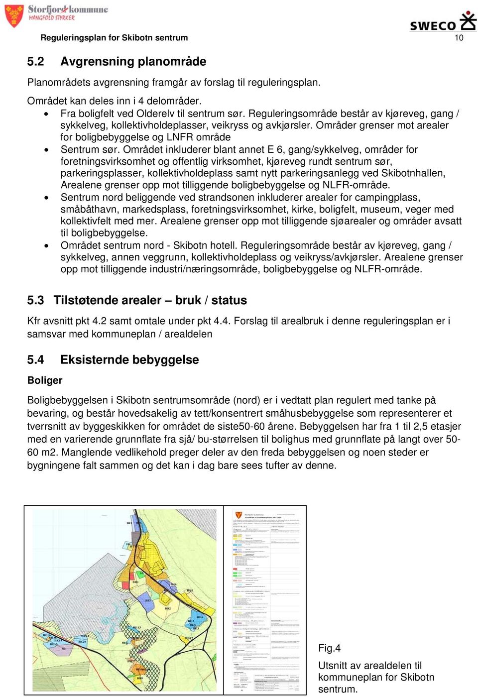 Områder grenser mot arealer for boligbebyggelse og LNFR område Sentrum sør.