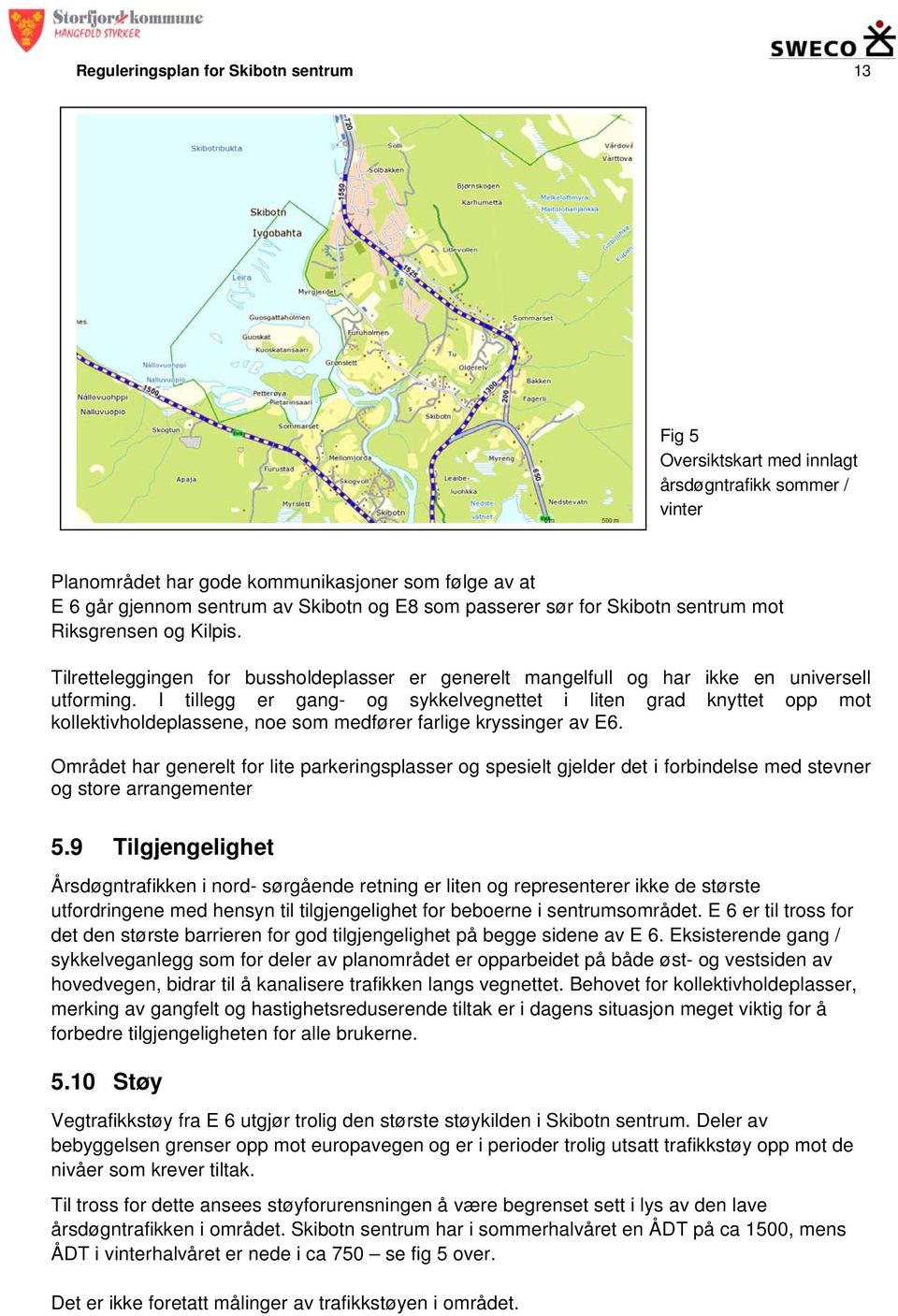 I tillegg er gang- og sykkelvegnettet i liten grad knyttet opp mot kollektivholdeplassene, noe som medfører farlige kryssinger av E6.