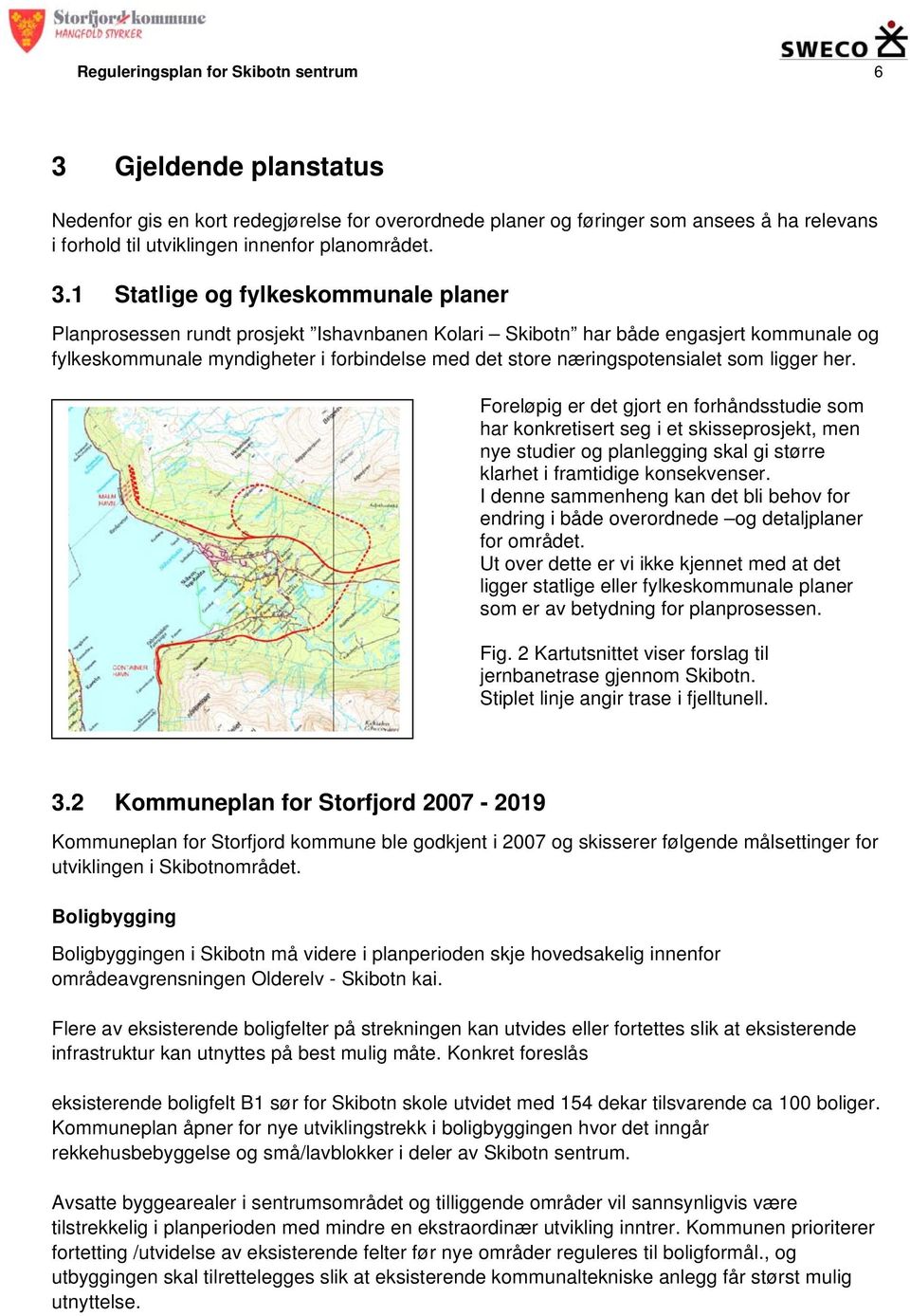 1 Statlige og fylkeskommunale planer Planprosessen rundt prosjekt Ishavnbanen Kolari Skibotn har både engasjert kommunale og fylkeskommunale myndigheter i forbindelse med det store næringspotensialet