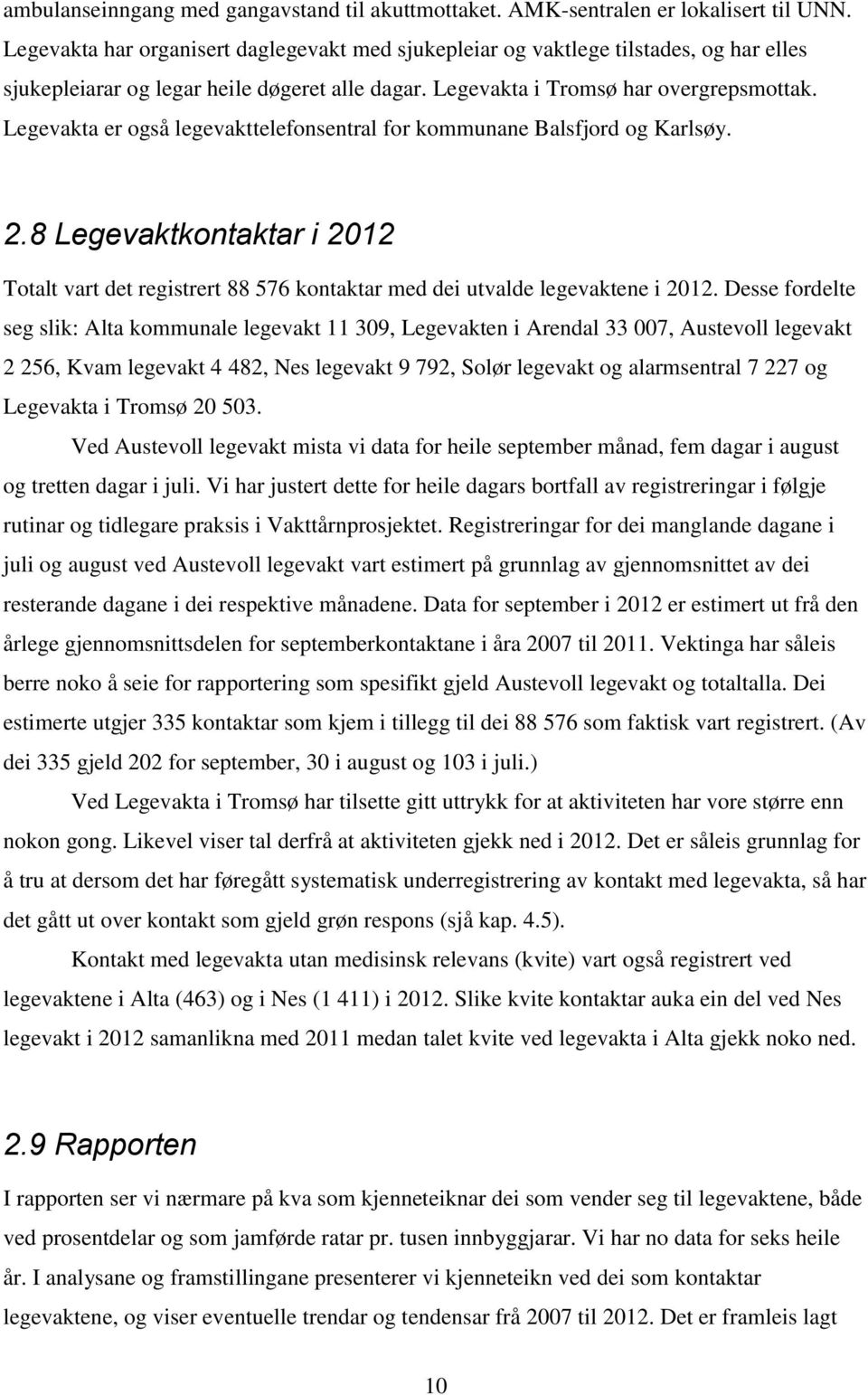 Legevakta er også legevakttelefonsentral for kommunane Balsfjord og Karlsøy. 2.8 Legevaktkontaktar i 2012 Totalt vart det registrert 88 576 kontaktar med dei utvalde legevaktene i 2012.