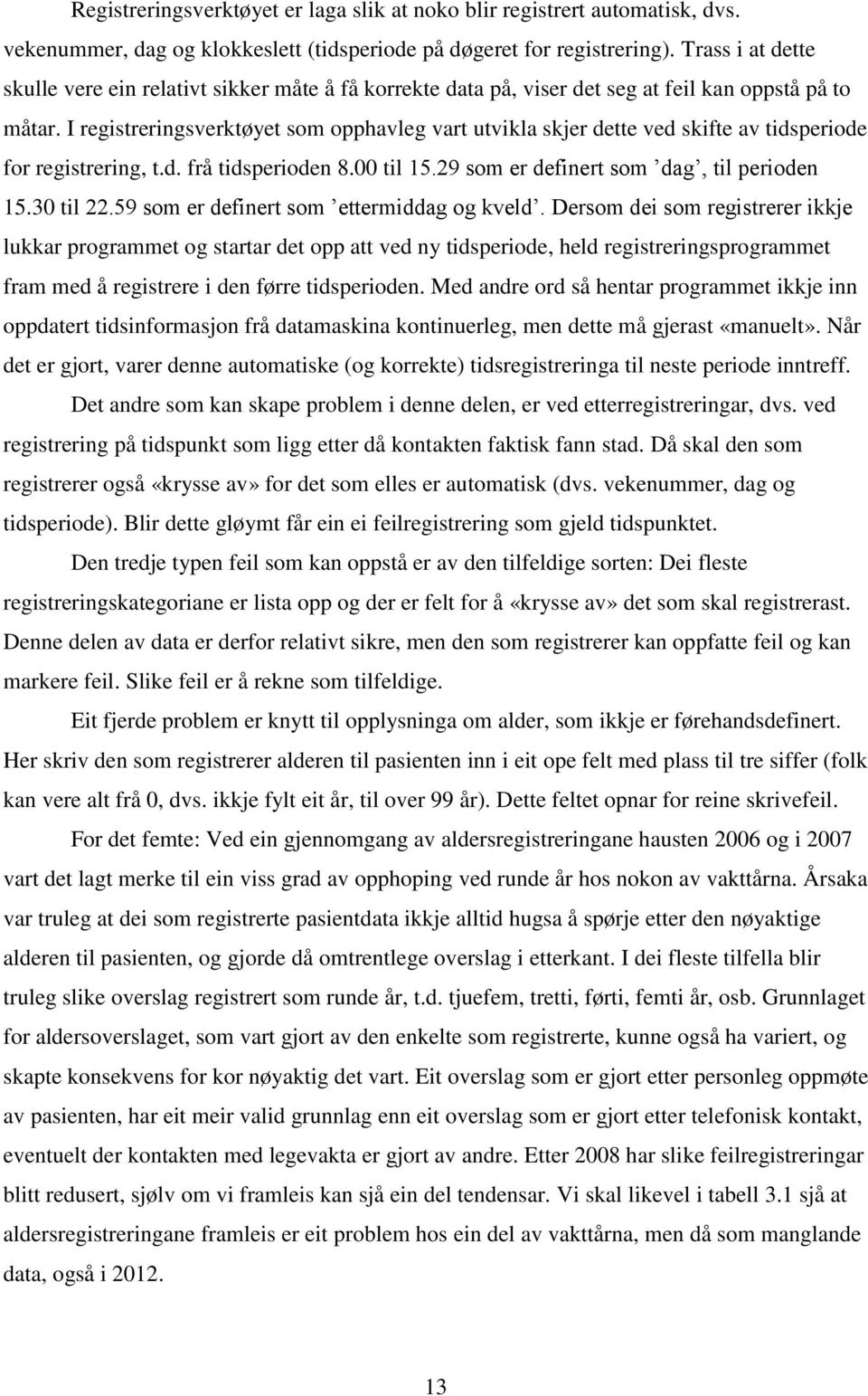 I registreringsverktøyet som opphavleg vart utvikla skjer dette ved skifte av tidsperiode for registrering, t.d. frå tidsperioden 8.00 til 15.29 som er definert som dag, til perioden 15.30 til 22.