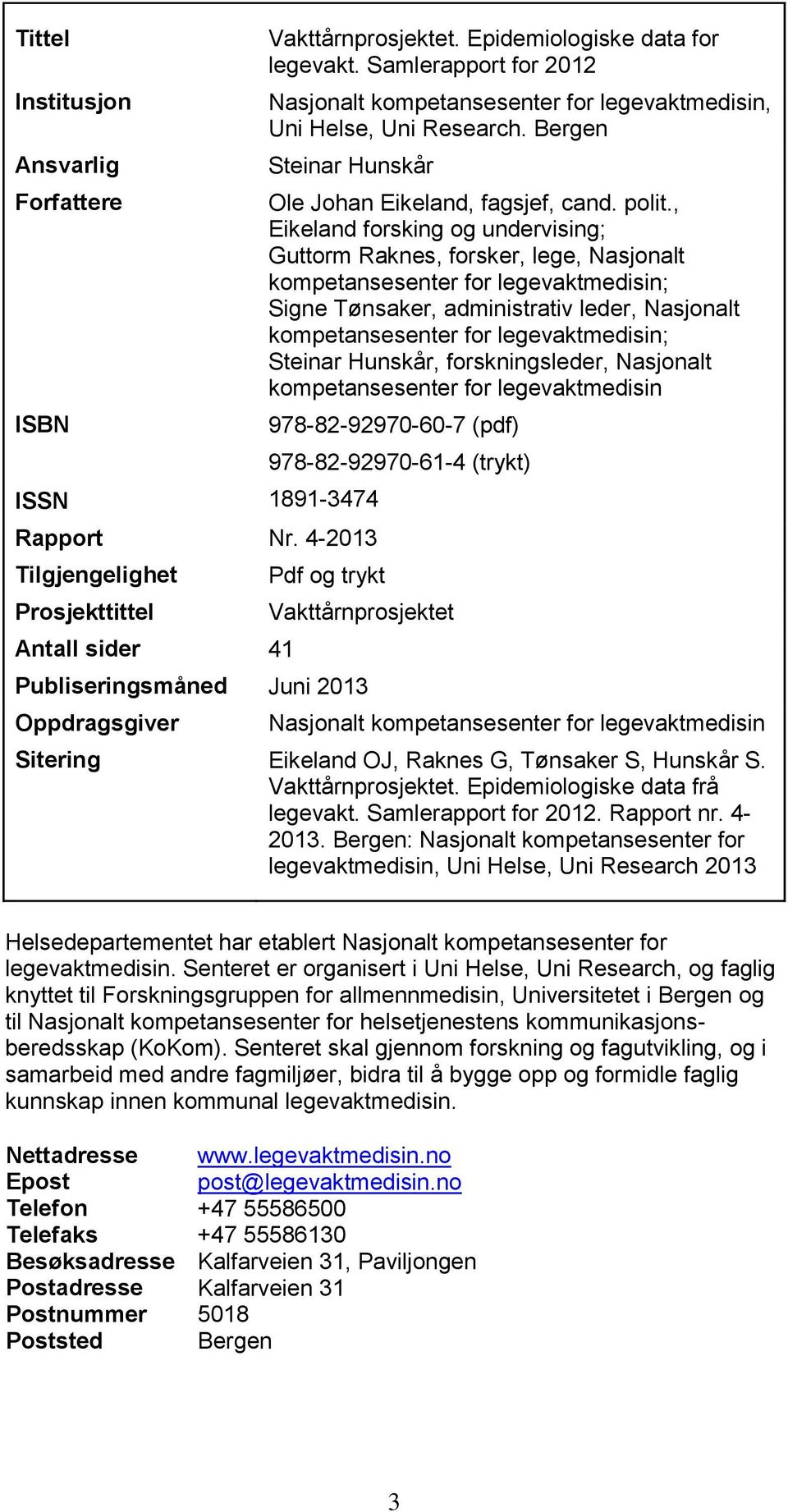 , Eikeland forsking og undervising; Guttorm Raknes, forsker, lege, Nasjonalt kompetansesenter for legevaktmedisin; Signe Tønsaker, administrativ leder, Nasjonalt kompetansesenter for legevaktmedisin;