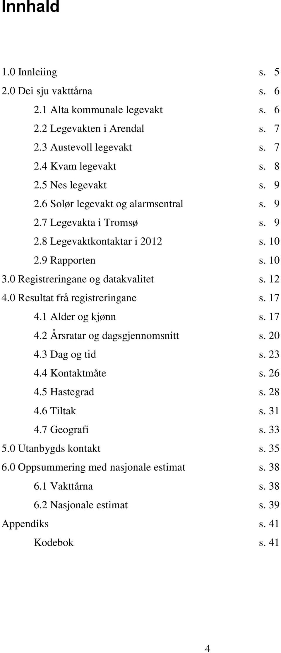 0 Registreringane og datakvalitet s. 12 4.0 Resultat frå registreringane s. 17 4.1 Alder og kjønn s. 17 4.2 Årsratar og dagsgjennomsnitt s. 20 4.3 Dag og tid s. 23 4.