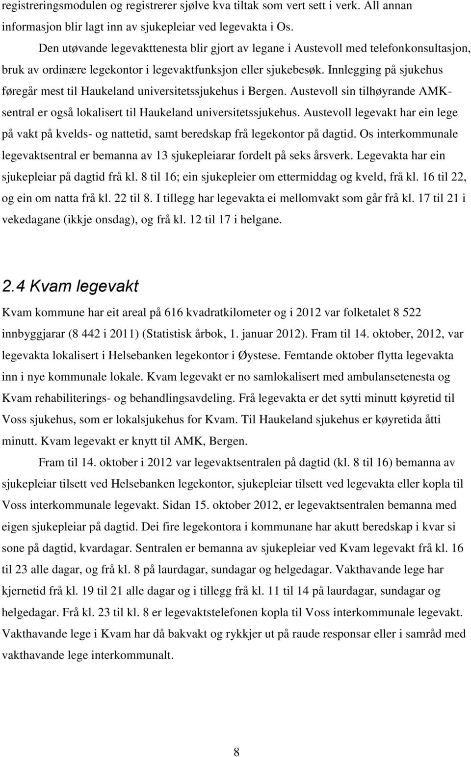 Innlegging på sjukehus føregår mest til Haukeland universitetssjukehus i Bergen. Austevoll sin tilhøyrande AMKsentral er også lokalisert til Haukeland universitetssjukehus.