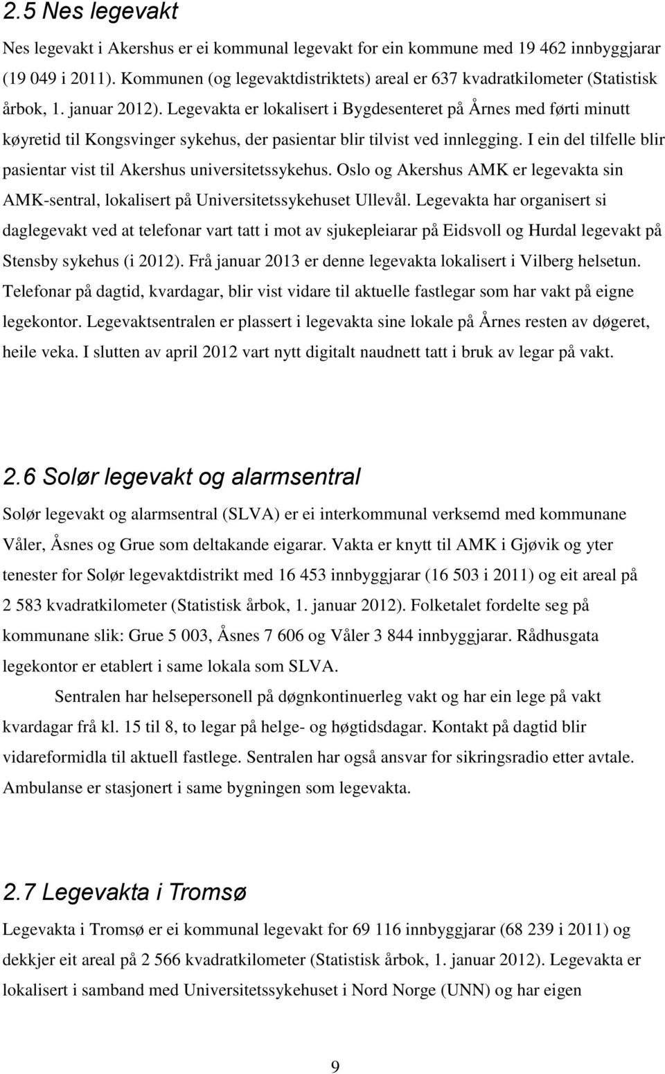 Legevakta er lokalisert i Bygdesenteret på Årnes med førti minutt køyretid til Kongsvinger sykehus, der pasientar blir tilvist ved innlegging.