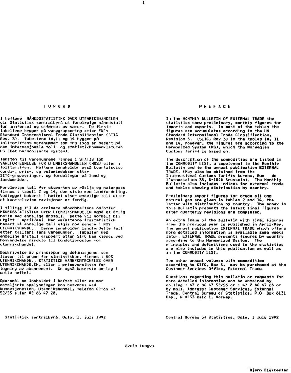 Tabellene 11 og 14 bygger på tolltariffens varenummer som fra 1988 er basert på den internasjonale toll og statistikknomenklaturen HS (Det harmoniserte system).