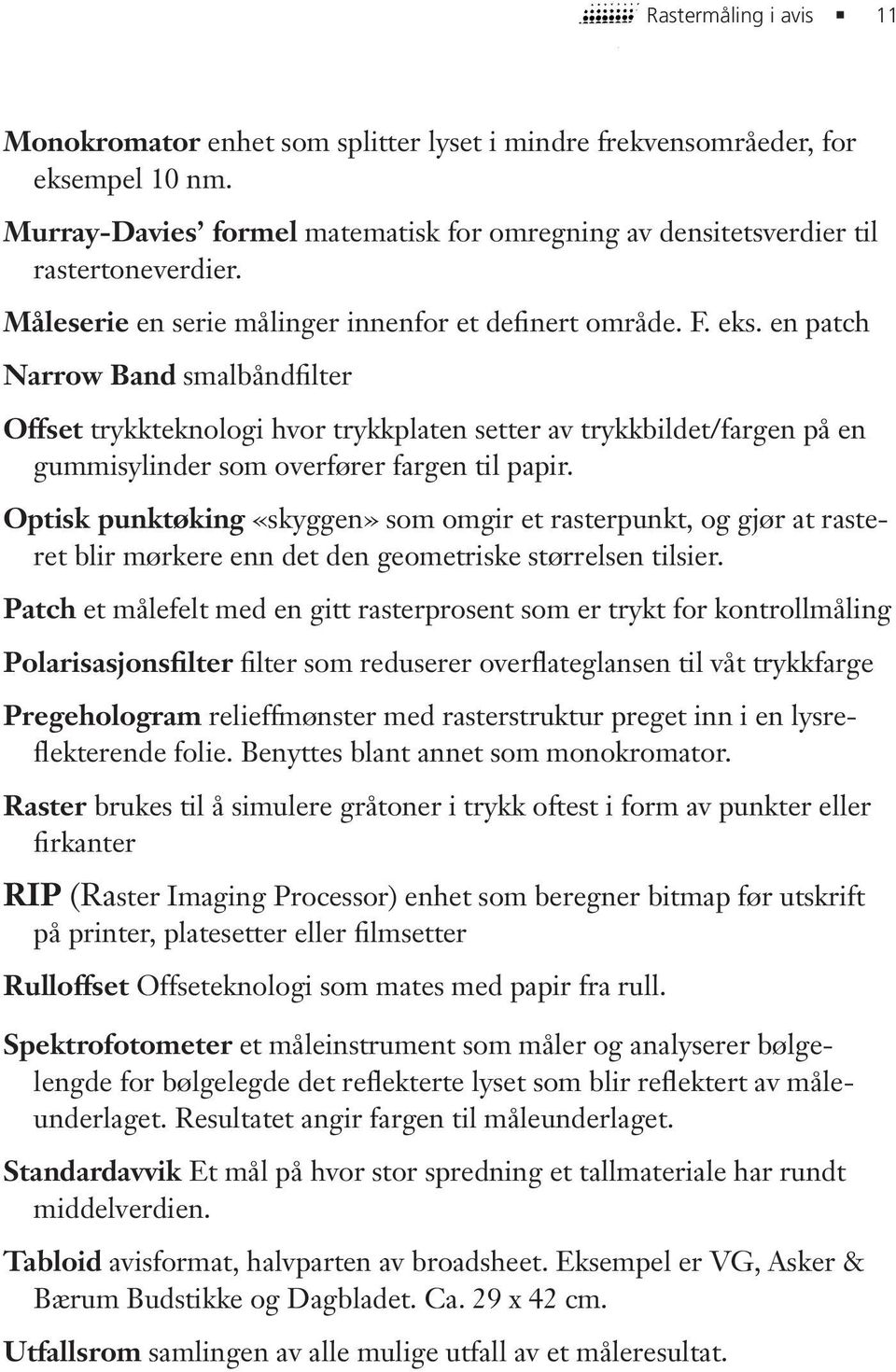 en patch Narrow Band smalbåndfilter Offset trykkteknologi hvor trykkplaten setter av trykkbildet/fargen på en gummisylinder som overfører fargen til papir.