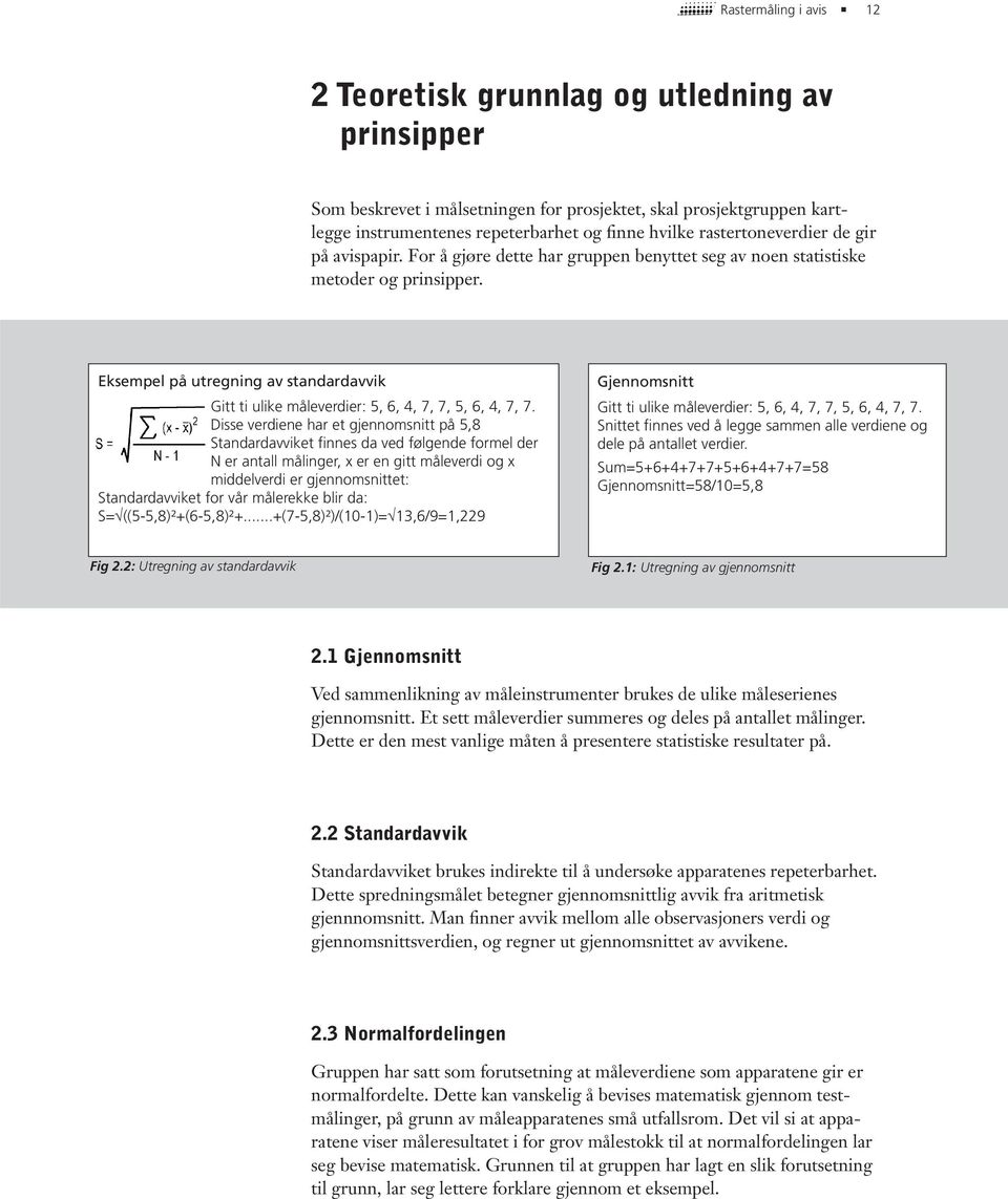 Eksempel på utregning av standardavvik Gitt ti ulike måleverdier: 5, 6, 4, 7, 7, 5, 6, 4, 7, 7.