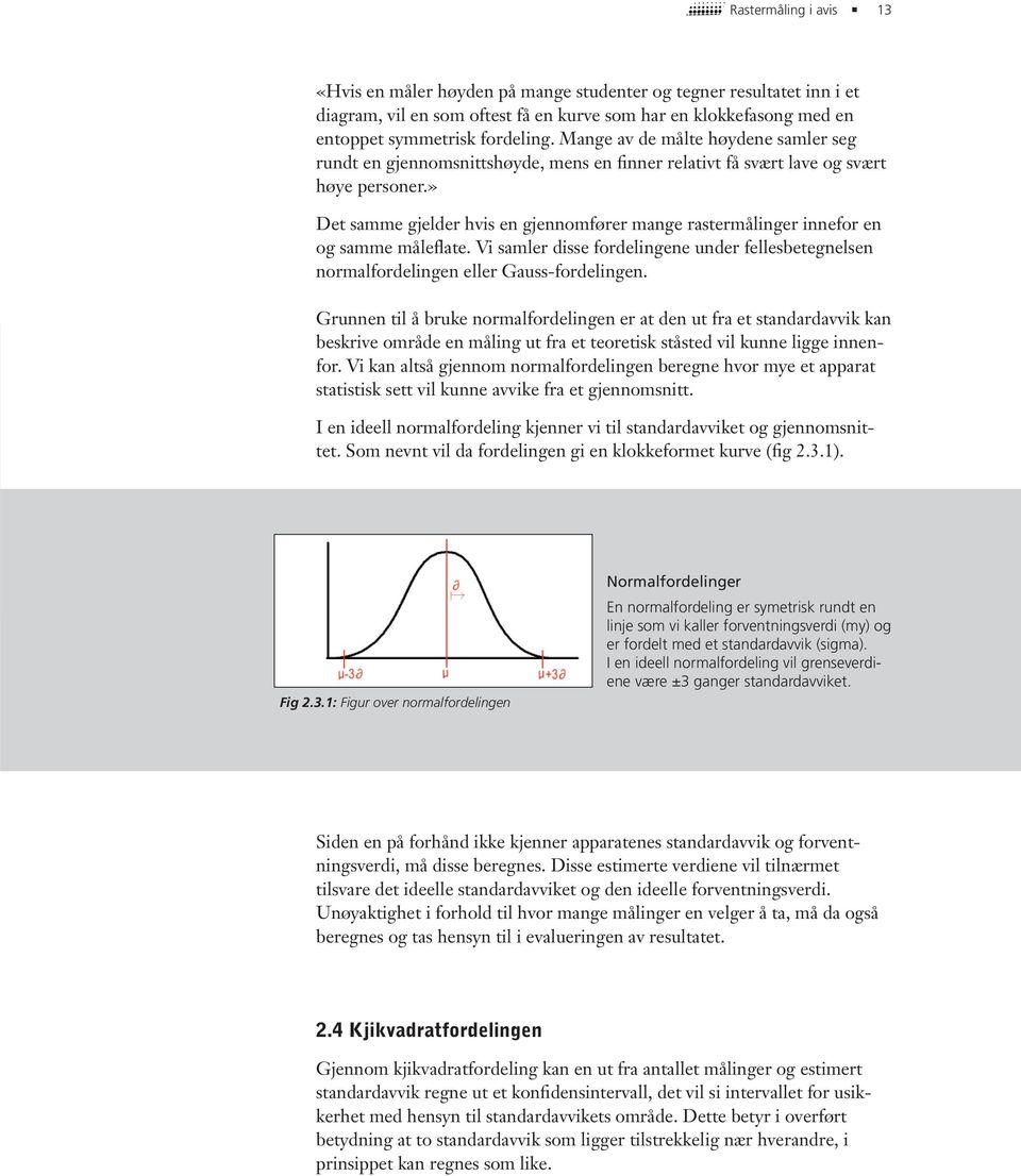 » Det samme gjelder hvis en gjennomfører mange rastermålinger innefor en og samme måleflate. Vi samler disse fordelingene under fellesbetegnelsen normalfordelingen eller Gauss-fordelingen.