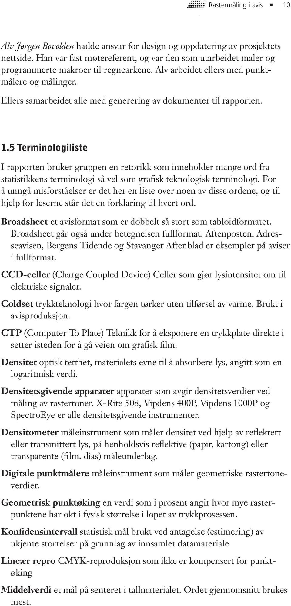 Ellers samarbeidet alle med generering av dokumenter til rapporten. 1.