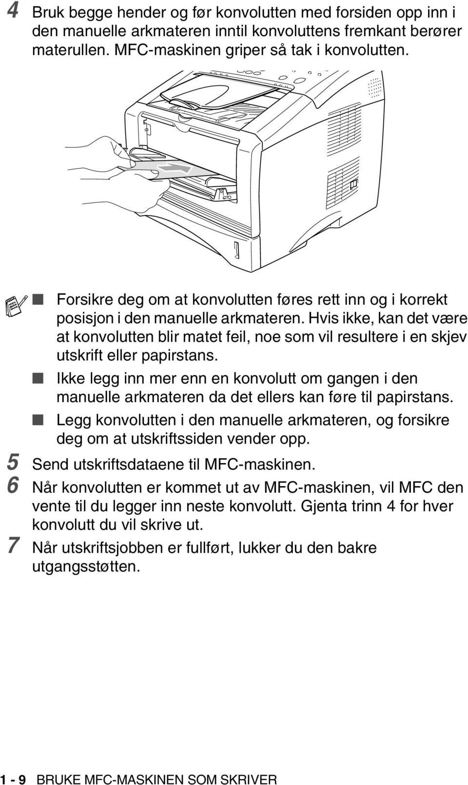 Hvis ikke, kan det være at konvolutten blir matet feil, noe som vil resultere i en skjev utskrift eller papirstans.