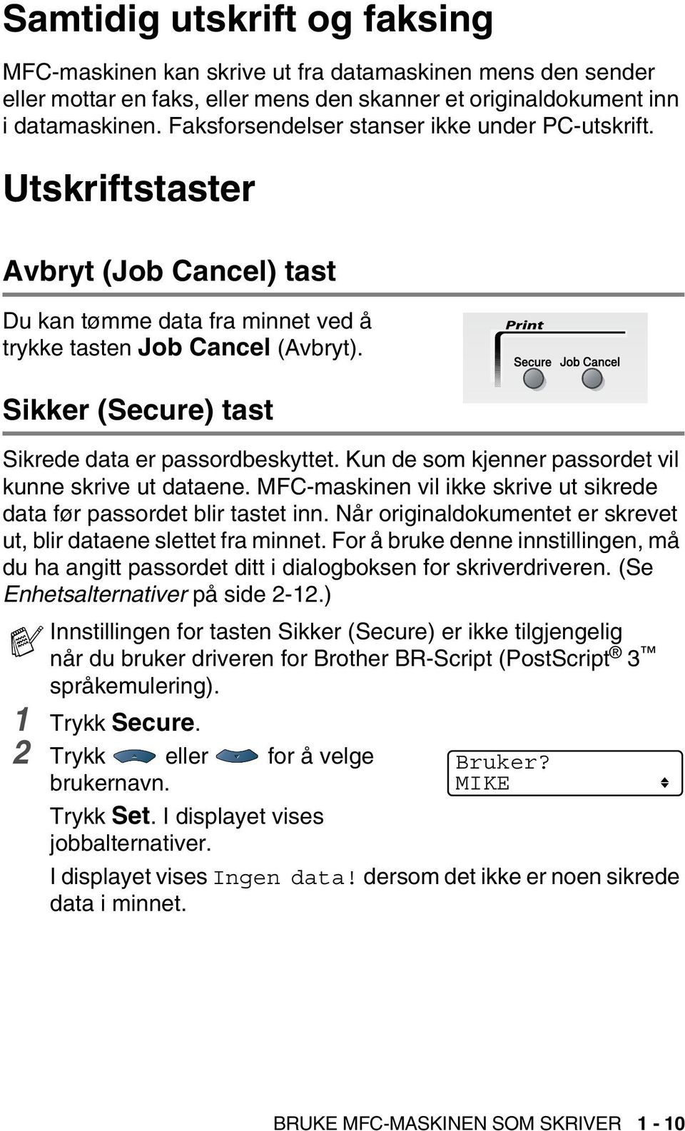 Sikker (Secure) tast Sikrede data er passordbeskyttet. Kun de som kjenner passordet vil kunne skrive ut dataene. MFC-maskinen vil ikke skrive ut sikrede data før passordet blir tastet inn.