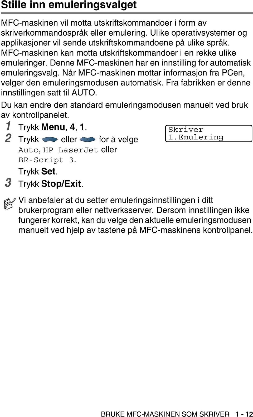 Denne MFC-maskinen har en innstilling for automatisk emuleringsvalg. Når MFC-maskinen mottar informasjon fra PCen, velger den emuleringsmodusen automatisk.