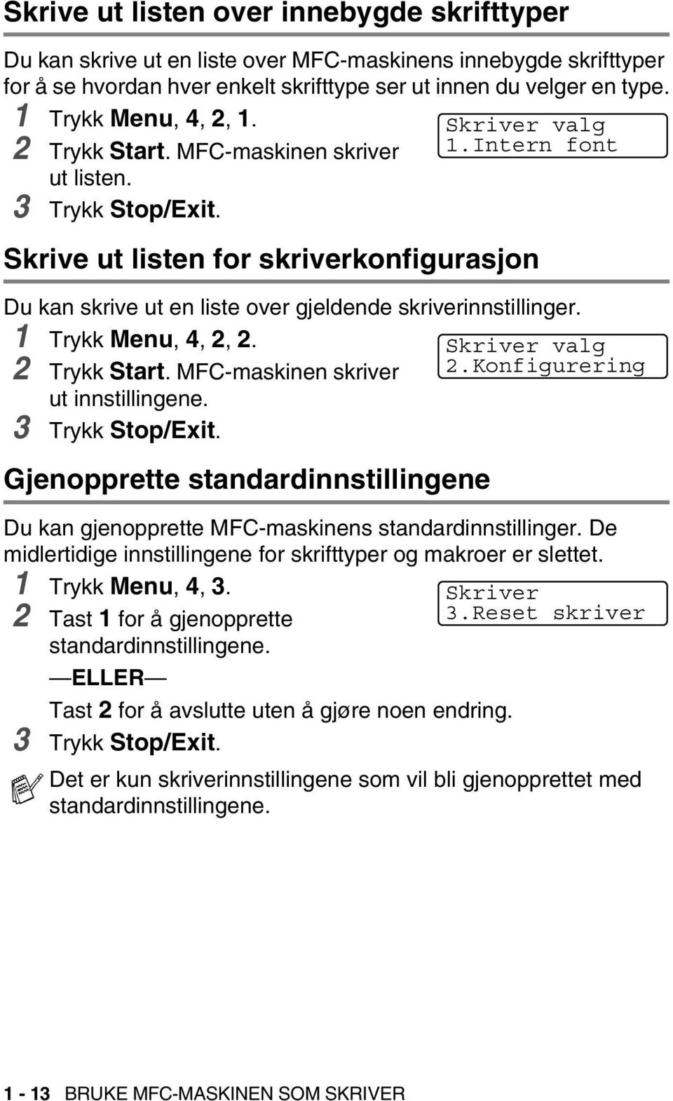 1 Trykk Menu, 4, 2, 2. 2 Trykk Start. MFC-maskinen skriver ut innstillingene. 3 Trykk Stop/Exit. Gjenopprette standardinnstillingene Du kan gjenopprette MFC-maskinens standardinnstillinger.