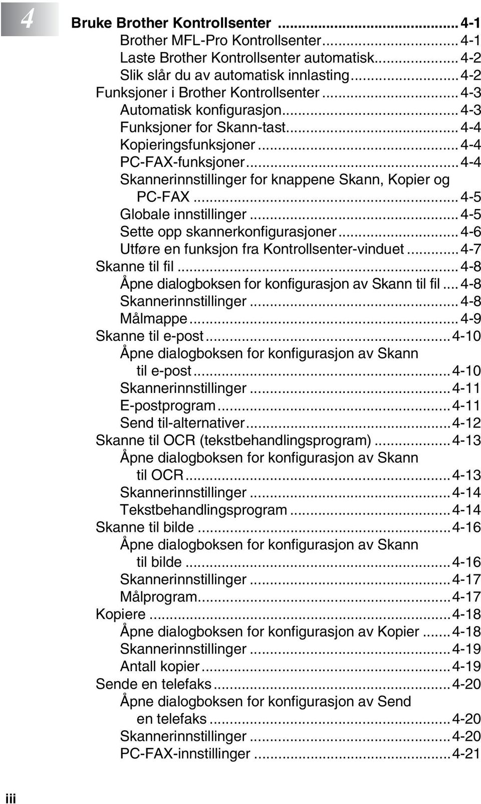 ..4-4 Skannerinnstillinger for knappene Skann, Kopier og PC-FAX...4-5 Globale innstillinger... 4-5 Sette opp skannerkonfigurasjoner... 4-6 Utføre en funksjon fra Kontrollsenter-vinduet.