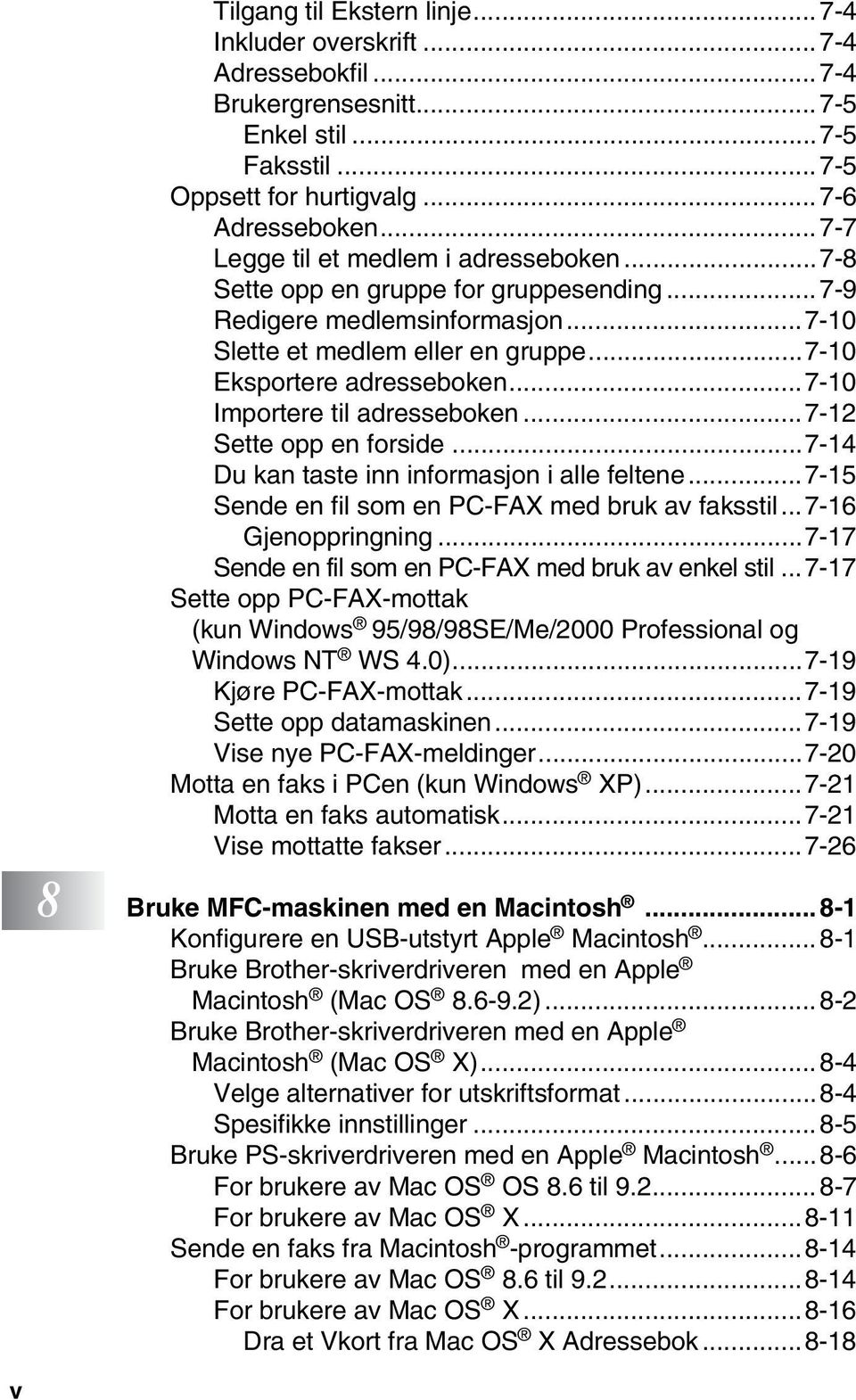 ..7-10 Importere til adresseboken...7-12 Sette opp en forside...7-14 Du kan taste inn informasjon i alle feltene...7-15 Sende en fil som en PC-FAX med bruk av faksstil... 7-16 Gjenoppringning.