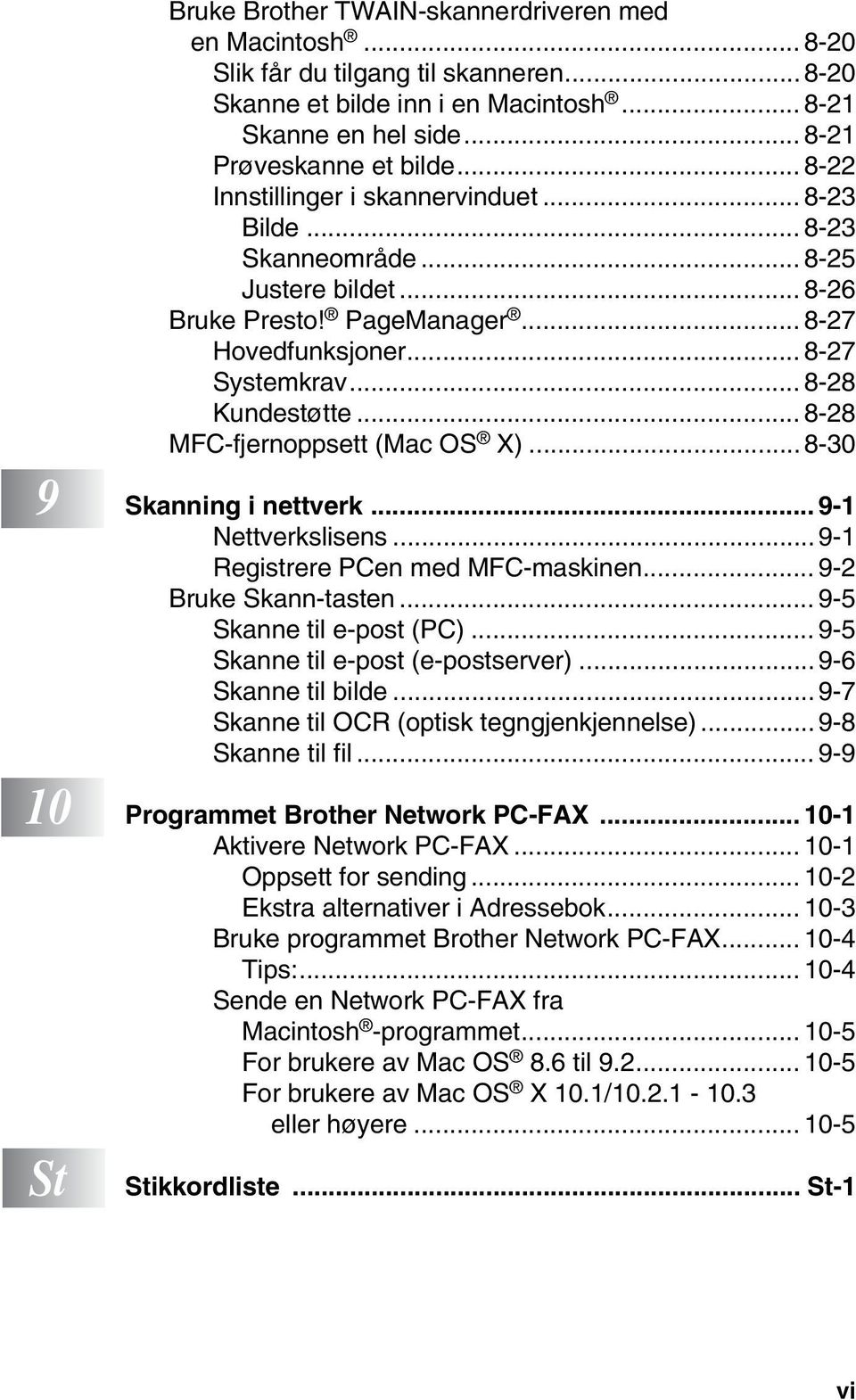 .. 8-28 MFC-fjernoppsett (Mac OS X)...8-30 9 Skanning i nettverk... 9-1 Nettverkslisens...9-1 Registrere PCen med MFC-maskinen... 9-2 Bruke Skann-tasten... 9-5 Skanne til e-post (PC).