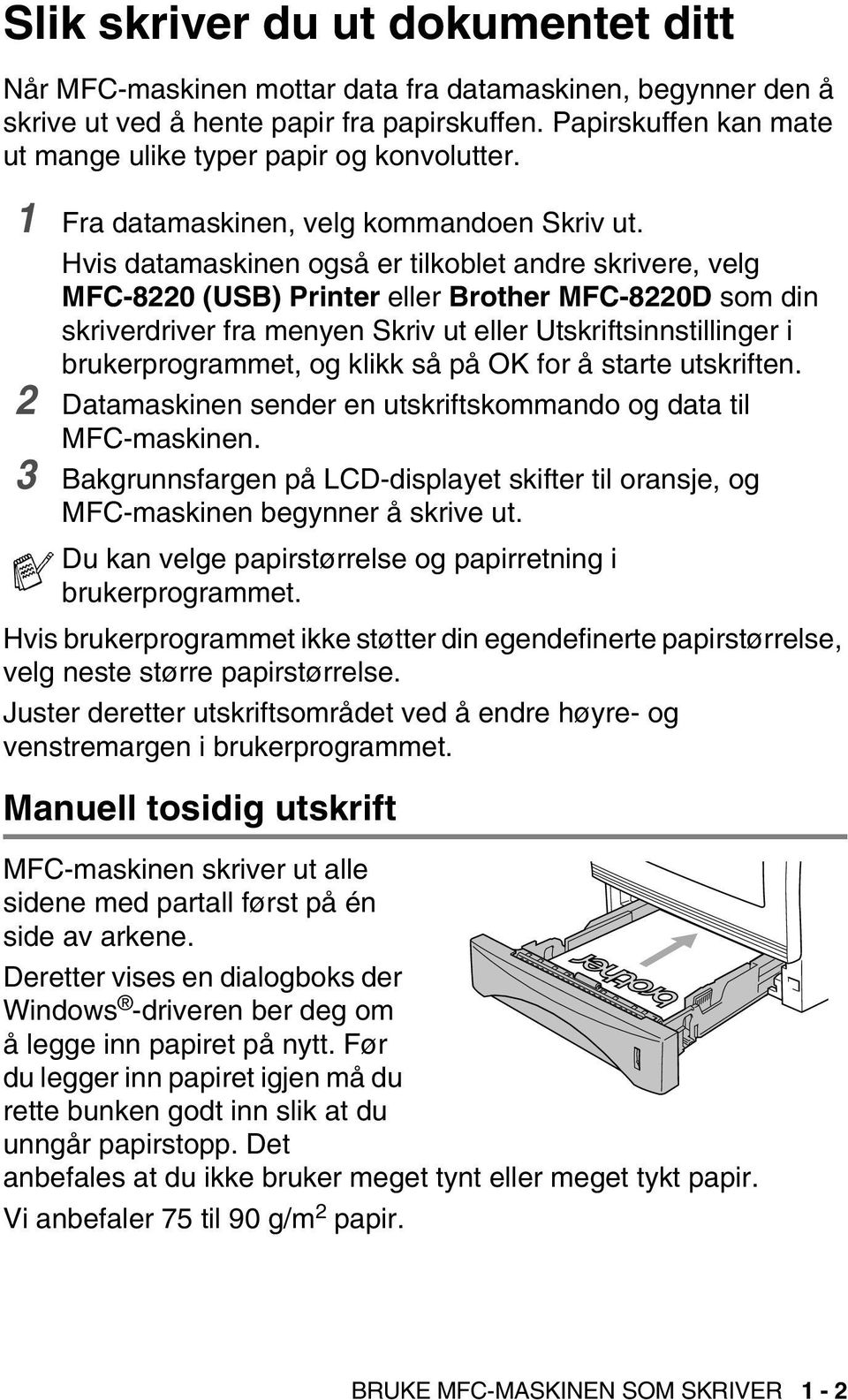 Hvis datamaskinen også er tilkoblet andre skrivere, velg MFC-8220 (USB) Printer eller Brother MFC-8220D som din skriverdriver fra menyen Skriv ut eller Utskriftsinnstillinger i brukerprogrammet, og