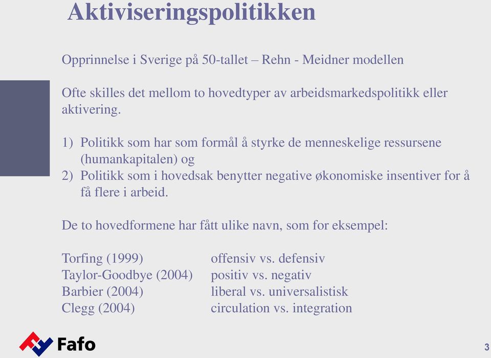 1) Politikk som har som formål å styrke de menneskelige ressursene (humankapitalen) og 2) Politikk som i hovedsak benytter negative