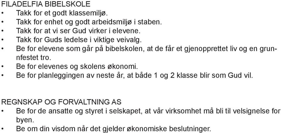 Be for elevenes og skolens økonomi. Be for planleggingen av neste år, at både 1 og 2 klasse blir som Gud vil.