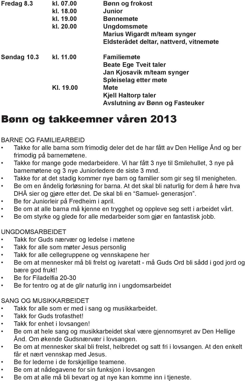 00 Møte Kjell Haltorp taler Avslutning av Bønn og Fasteuker Bønn og takkeemner våren 2013 BARNE OG FAMILIEARBEID Takke for alle barna som frimodig deler det de har fått av Den Hellige Ånd og ber