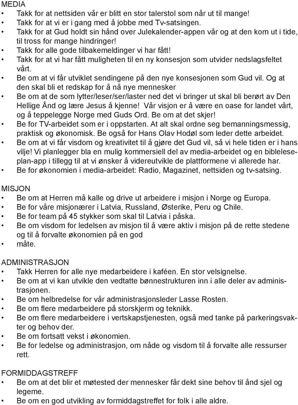 Takk for at vi har fått muligheten til en ny konsesjon som utvider nedslagsfeltet vårt. Be om at vi får utviklet sendingene på den nye konsesjonen som Gud vil.