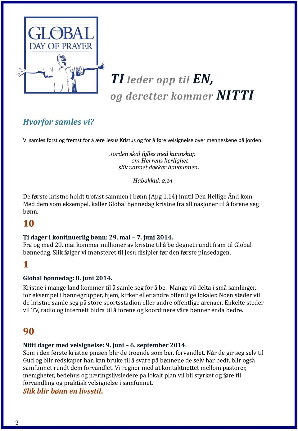 Med dem som eksempel, kaller Global bønnedag kristne fra all nasjoner til å forene seg i bønn. 10 Ti dager i kontinuerlig bønn: 29. mai 7. juni 2014. Fra og med 29.