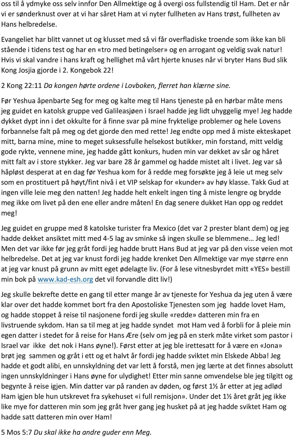 Evangeliet har blitt vannet ut og klusset med så vi får overfladiske troende som ikke kan bli stående i tidens test og har en «tro med betingelser» og en arrogant og veldig svak natur!