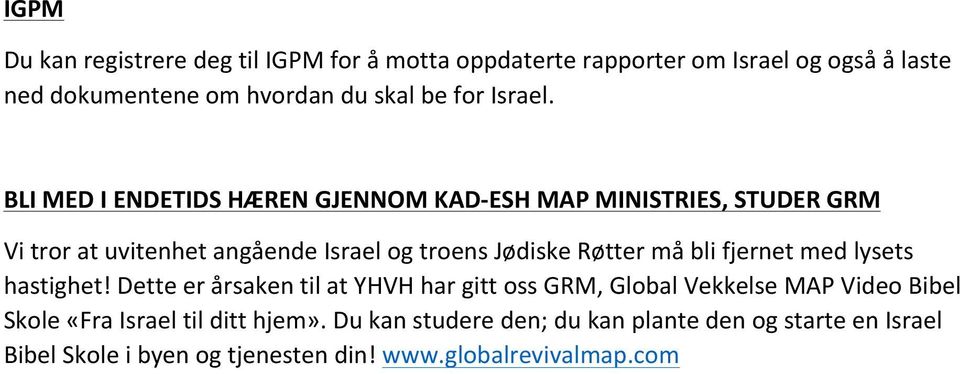 BLI MED I ENDETIDS HÆREN GJENNOM KAD- ESH MAP MINISTRIES, STUDER GRM Vi tror at uvitenhet angående Israel og troens Jødiske Røtter må