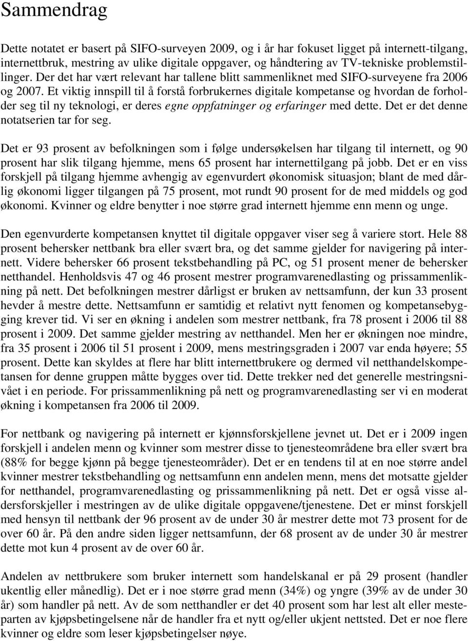 Et viktig innspill til å forstå forbrukernes digitale kompetanse og hvordan de forholder seg til ny teknologi, er deres egne oppfatninger og erfaringer med dette.