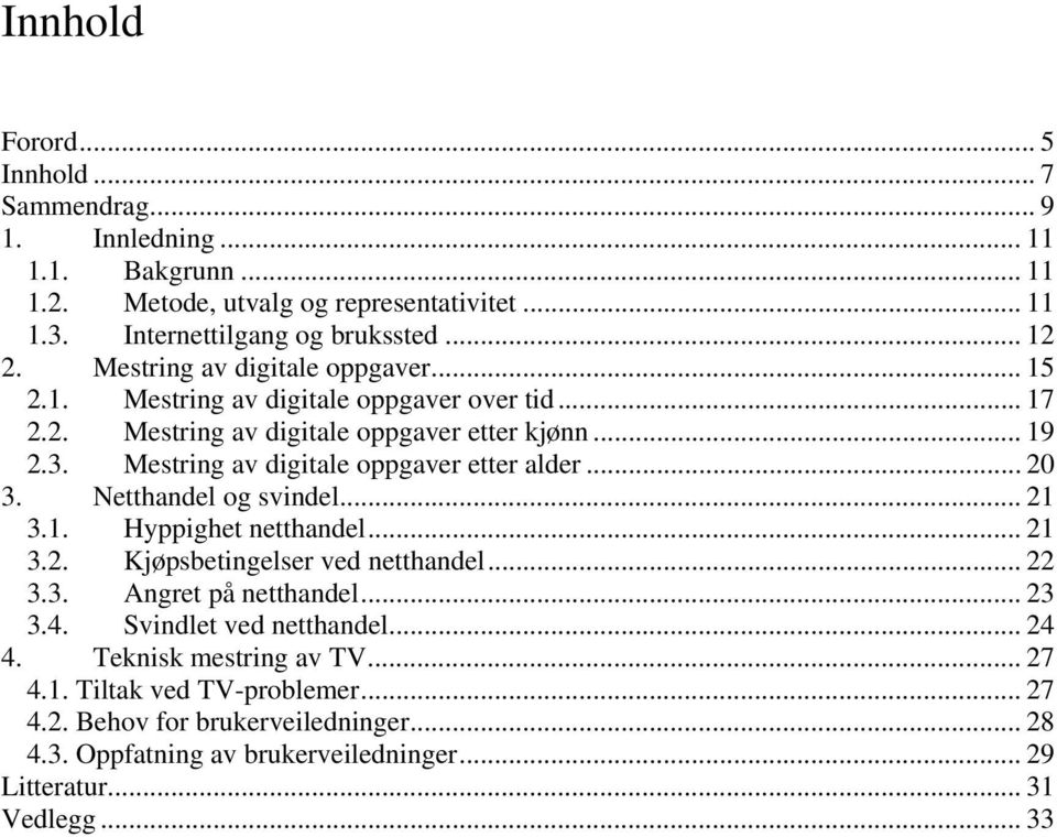 Mestring av digitale oppgaver etter alder... 3. Netthandel og svindel... 21 3.1. Hyppighet netthandel... 21 3.2. Kjøpsbetingelser ved netthandel... 22 3.3. Angret på netthandel.