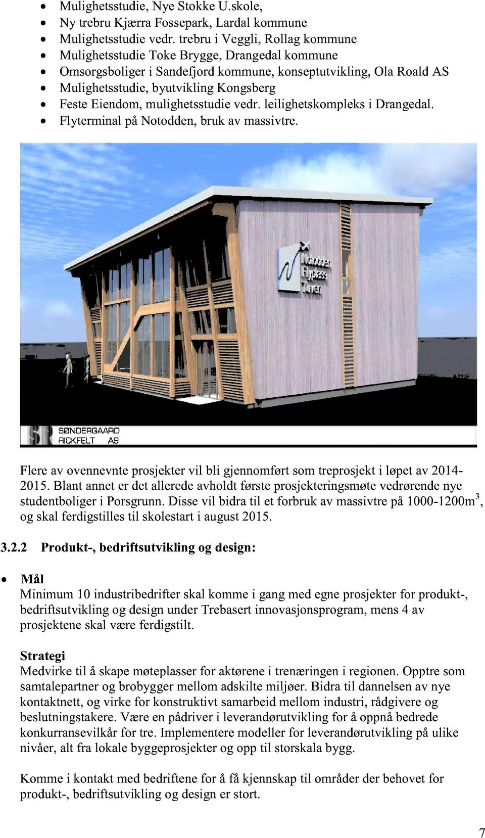 FesteEiendom,mulighetsstudievedr.leilighetskompleksi Drangedal. FlyterminalpåNotodden,bruk av massivtre. Flereav ovennevnteprosjektervil bli gjennomførtsomtreprosjekti løpetav 2014-2015.