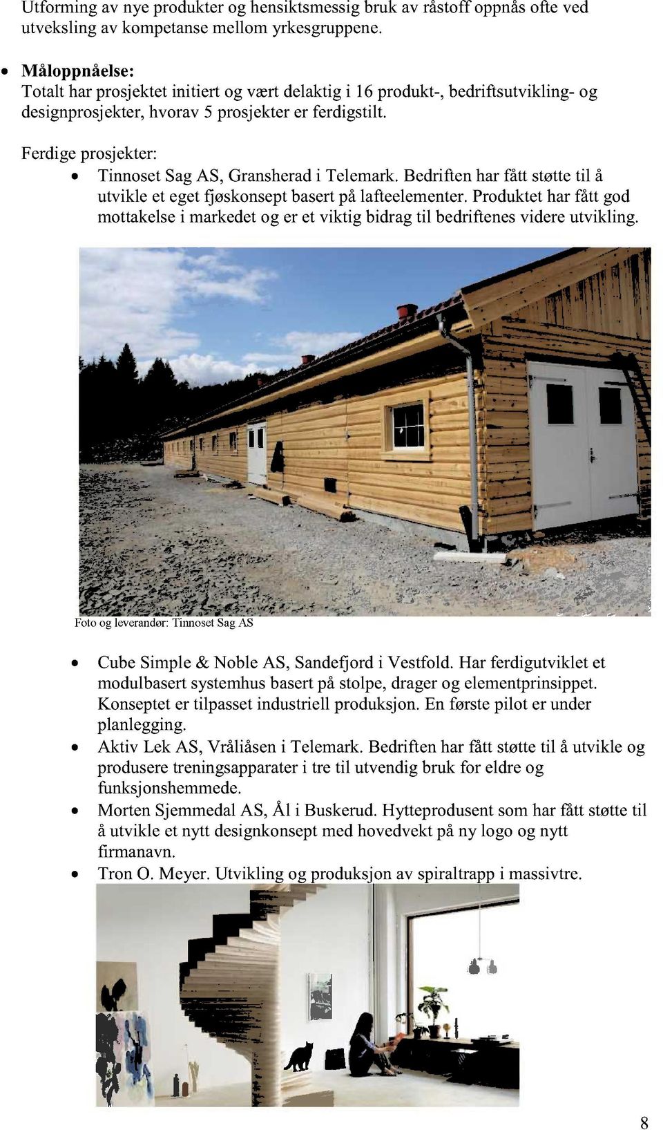 Ferdigeprosjekter: TinnosetSagAS, Gransheradi Telemark.Bedriftenharfått støttetil å utvikle et egetfjøskonseptbasertpålafteelementer.