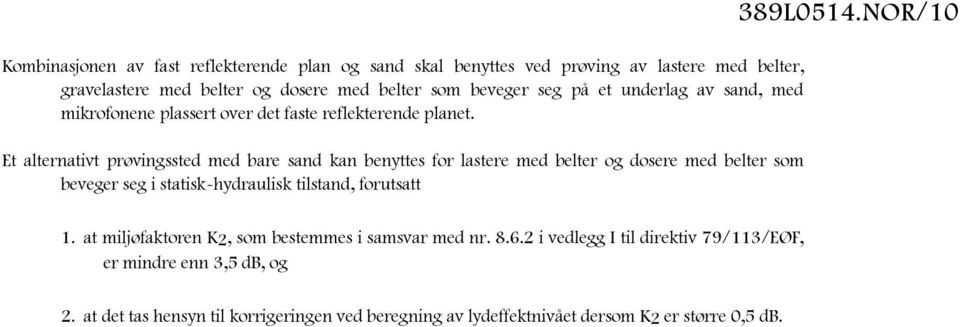 Et alternativt prøvingssted med bare sand kan benyttes for lastere med belter og dosere med belter som beveger seg i statisk-hydraulisk tilstand, forutsatt