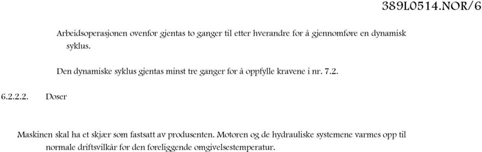 dynamisk syklus. Den dynamiske syklus gjentas minst tre ganger for å oppfylle kravene i nr. 7.2.