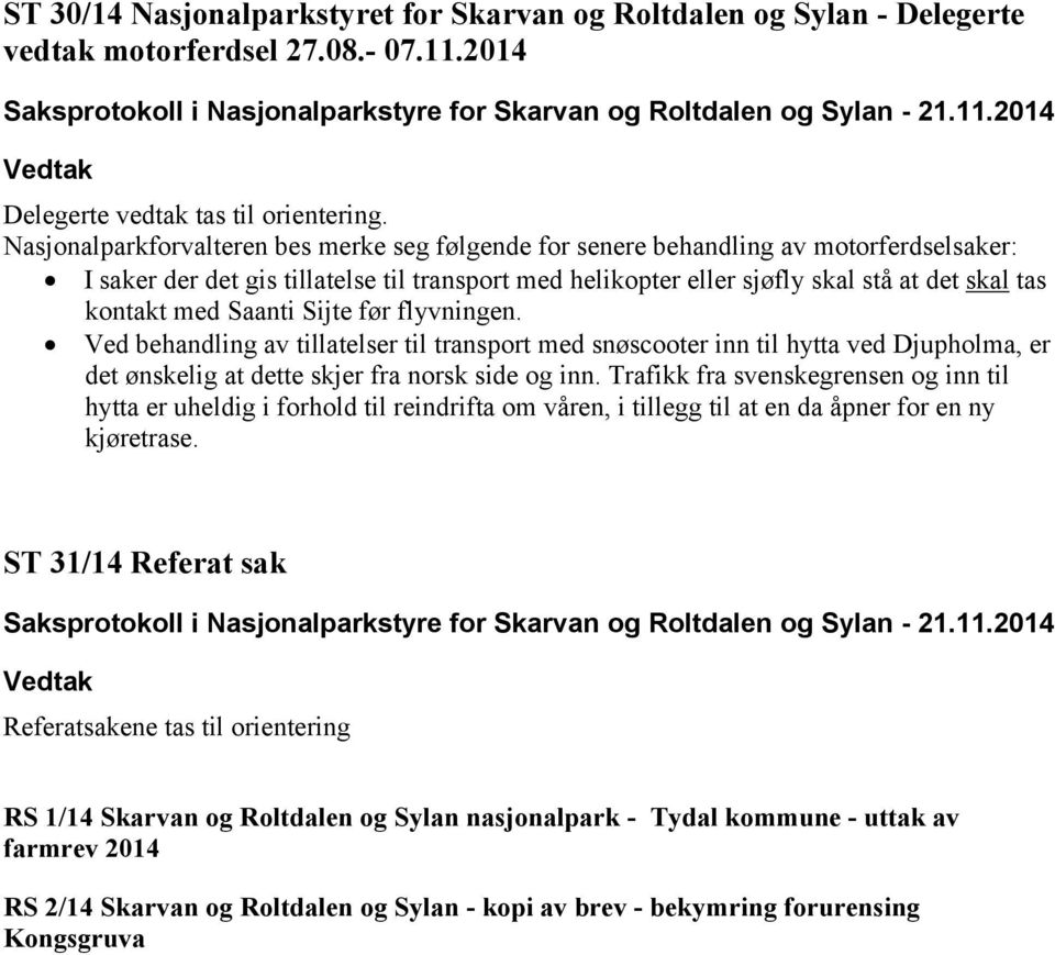 med Saanti Sijte før flyvningen. Ved behandling av tillatelser til transport med snøscooter inn til hytta ved Djupholma, er det ønskelig at dette skjer fra norsk side og inn.