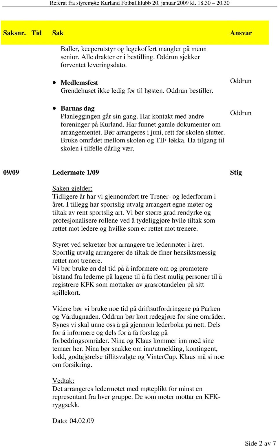 Bruke området mellom skolen og TIF-løkka. Ha tilgang til skolen i tilfelle dårlig vær. Oddrun Oddrun 09/09 Ledermøte 1/09 Stig Tidligere år har vi gjennomført tre Trener- og lederforum i året.