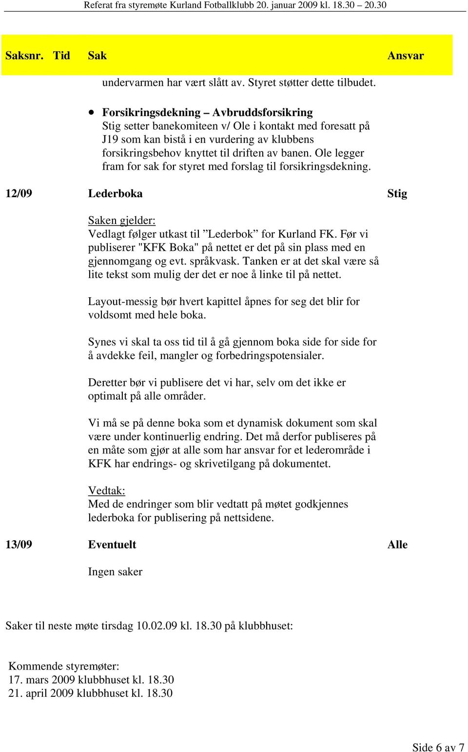 Ole legger fram for sak for styret med forslag til forsikringsdekning. 12/09 Lederboka Stig Vedlagt følger utkast til Lederbok for Kurland FK.